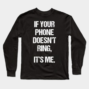 If Your Phone Doesn't Ring It's Me Long Sleeve T-Shirt